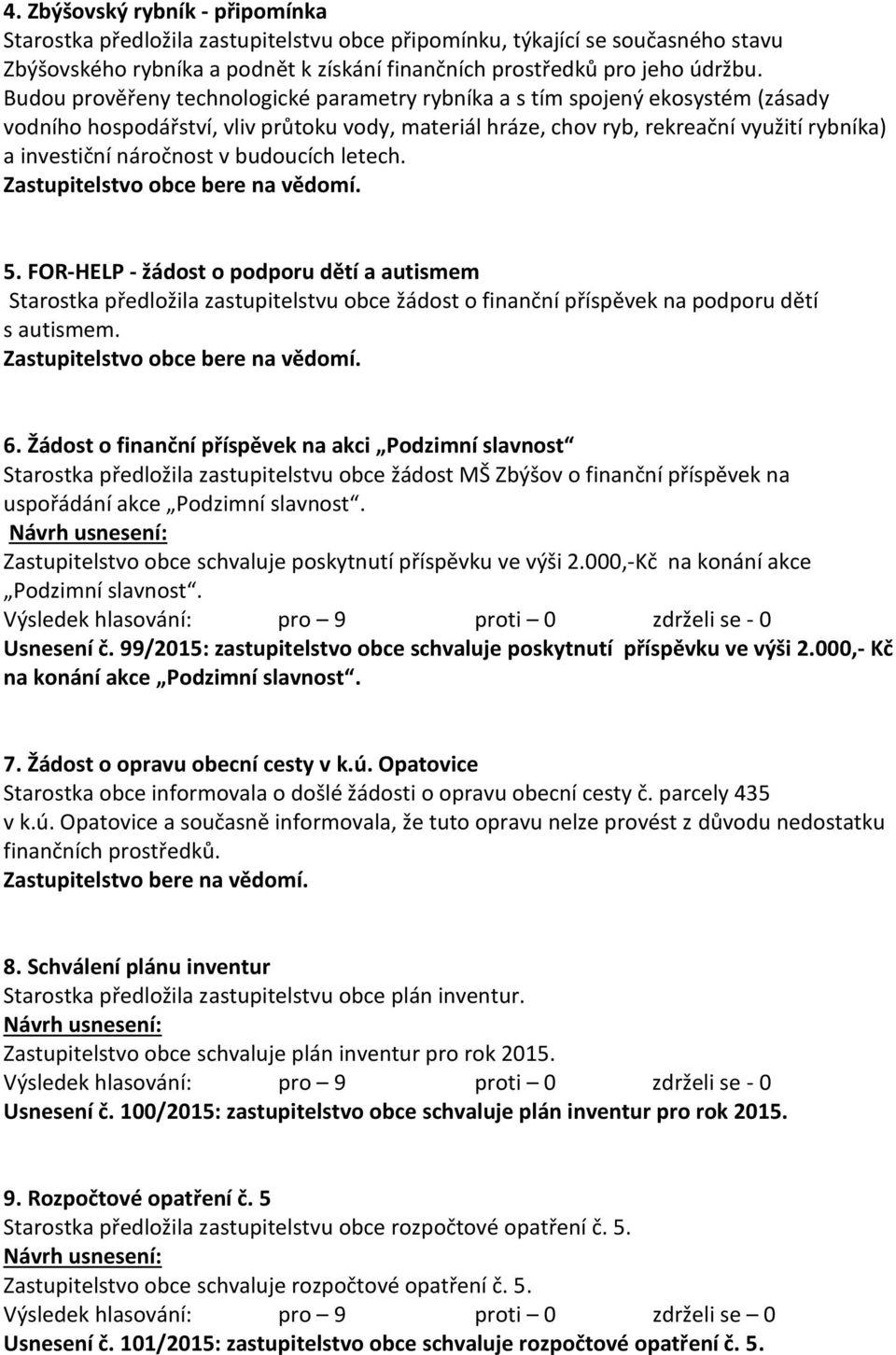 v budoucích letech. Zastupitelstvo obce bere na vědomí. 5. FOR-HELP - žádost o podporu dětí a autismem Starostka předložila zastupitelstvu obce žádost o finanční příspěvek na podporu dětí s autismem.