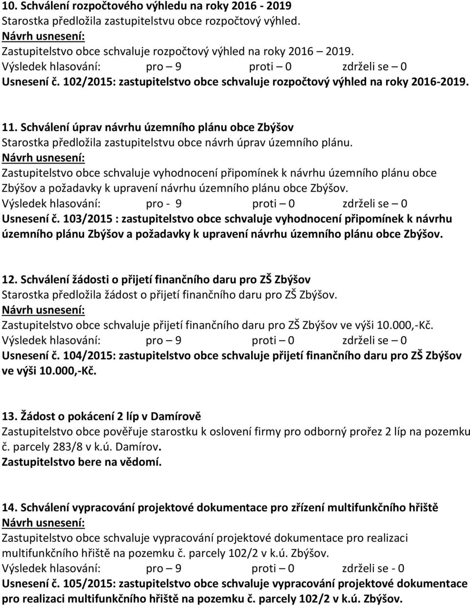 Zastupitelstvo obce schvaluje vyhodnocení připomínek k návrhu územního plánu obce Zbýšov a požadavky k upravení návrhu územního plánu obce Zbýšov.