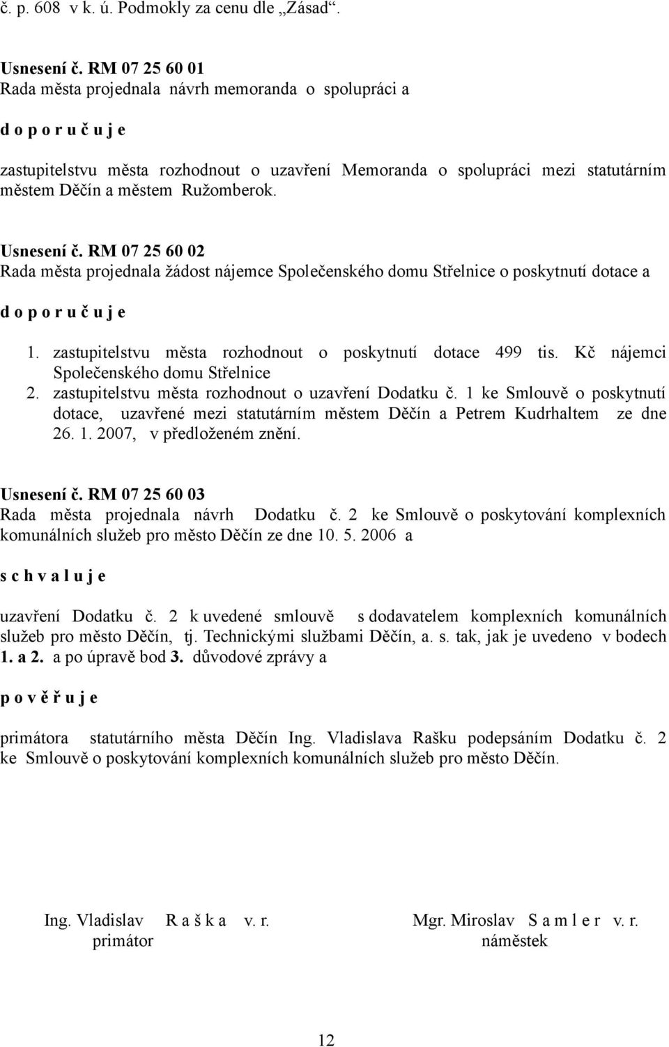 RM 07 25 60 02 Rada města projednala žádost nájemce Společenského domu Střelnice o poskytnutí dotace a 1. zastupitelstvu města rozhodnout o poskytnutí dotace 499 tis.