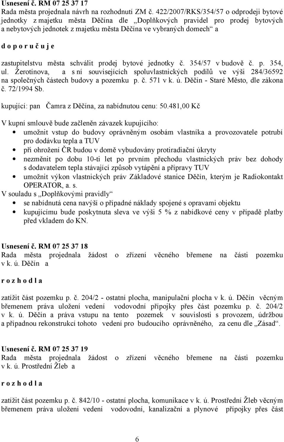 města schválit prodej bytové jednotky č. 354/57 v budově č. p. 354, ul. Žerotínova, a s ní souvisejících spoluvlastnických podílů ve výši 284/36592 na společných částech budovy a pozemku p. č. 571 v k.