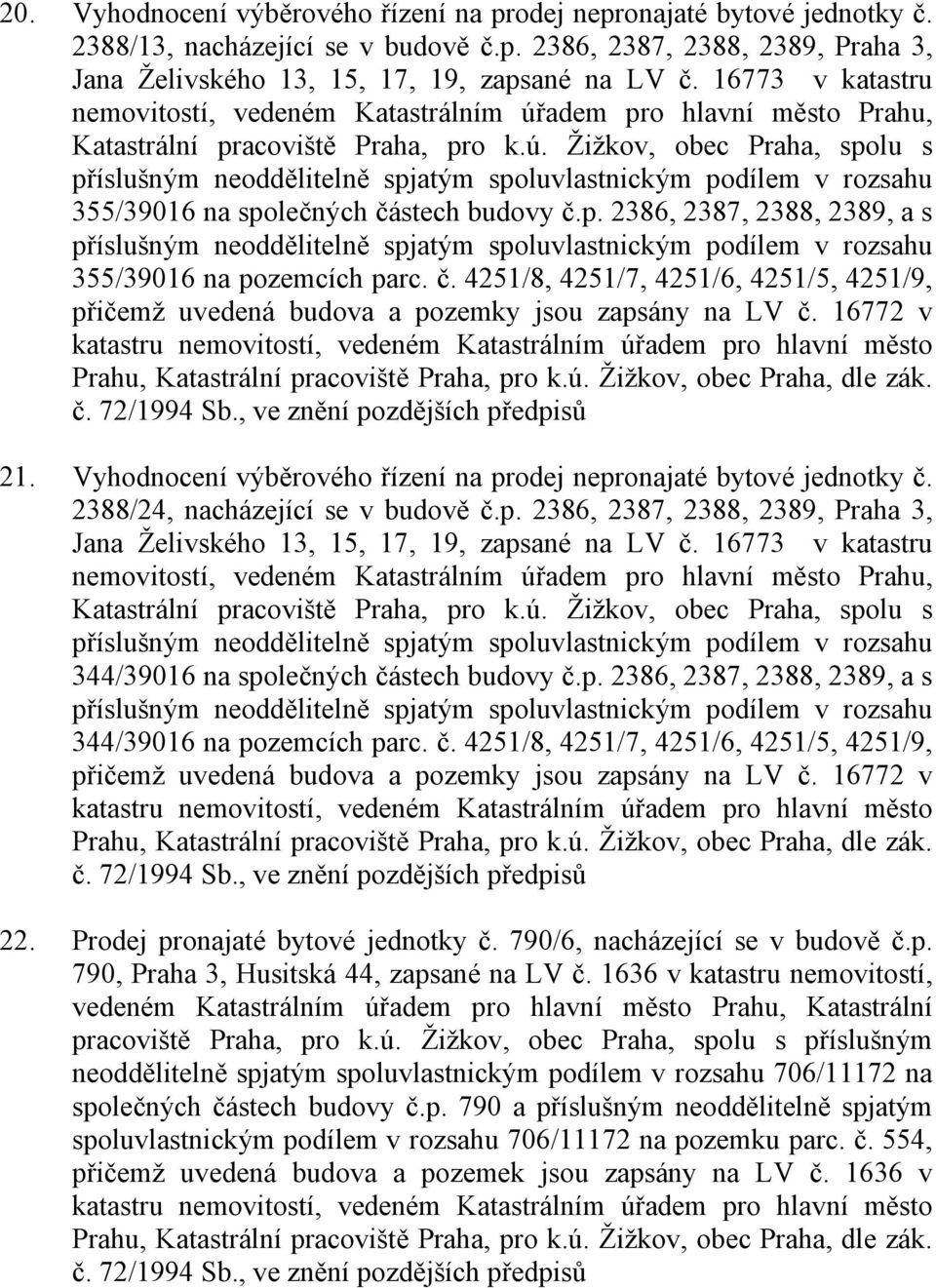 p. 2386, 2387, 2388, 2389, a s 344/39016 na pozemcích parc. č. 4251/8, 4251/7, 4251/6, 4251/5, 4251/9, 22. Prodej pronajaté bytové jednotky č. 790/6, nacházející se v budově č.p. 790, Praha 3, Husitská 44, zapsané na LV č.