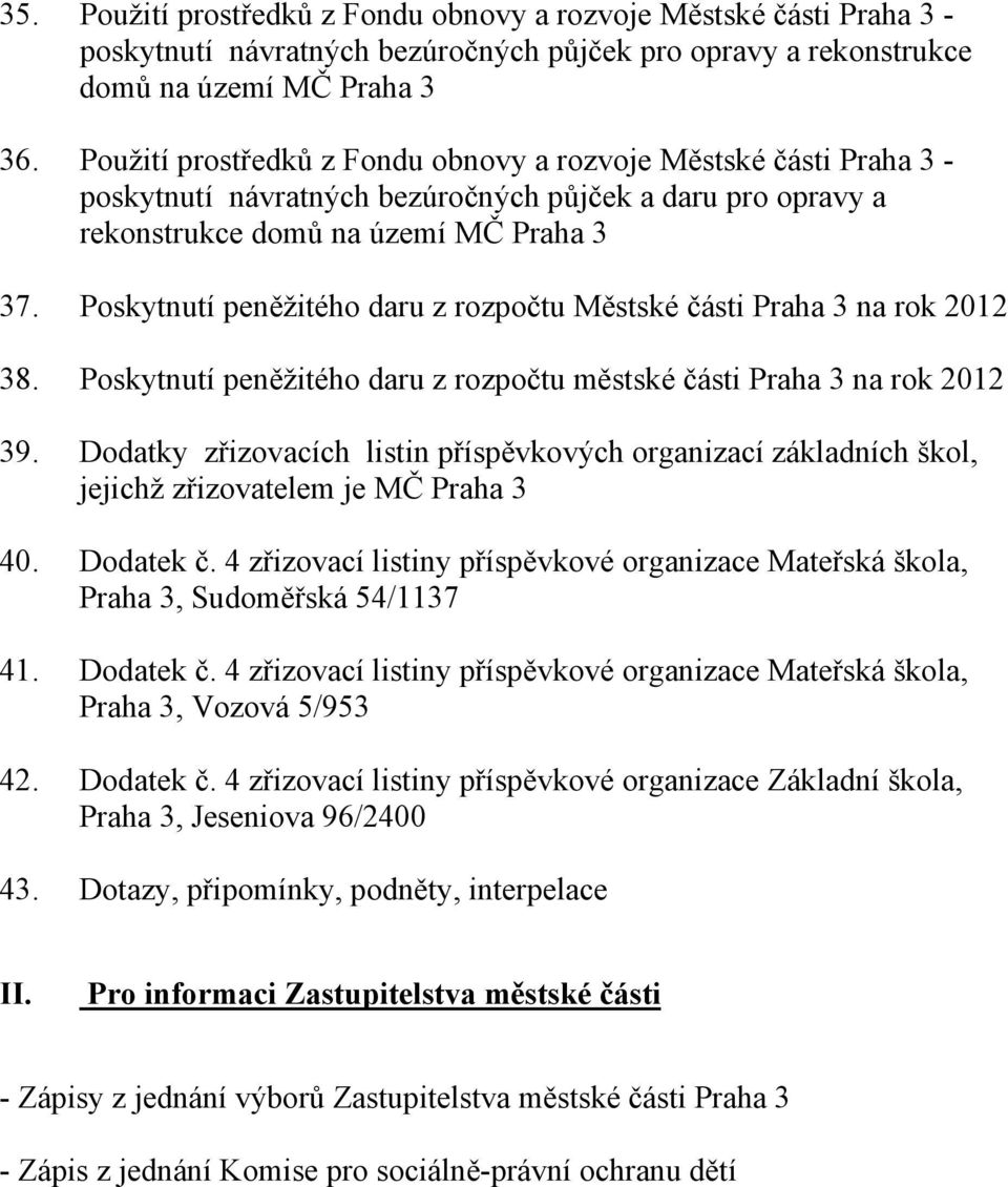 Poskytnutí peněžitého daru z rozpočtu Městské části Praha 3 na rok 2012 38. Poskytnutí peněžitého daru z rozpočtu městské části Praha 3 na rok 2012 39.