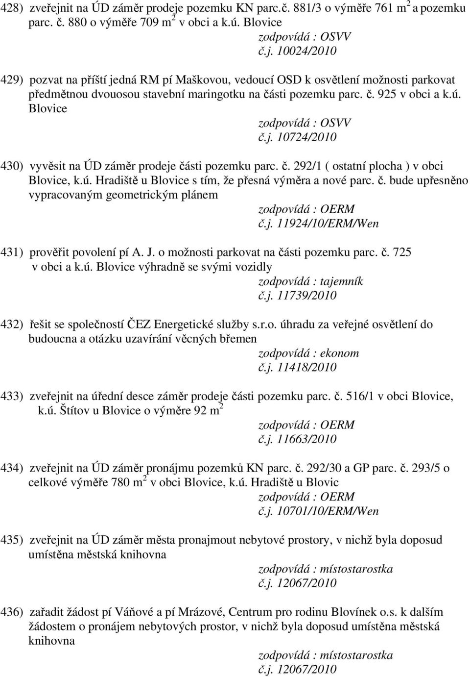 č. bude upřesněno vypracovaným geometrickým plánem č.j. 11924/10/ERM/Wen 431) prověřit povolení pí A. J. o možnosti parkovat na části pozemku parc. č. 725 v obci a k.ú.