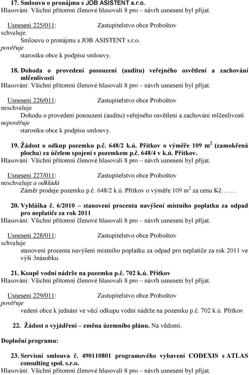 Žádost o odkup pozemku p.č. 648/2 k.ú. Přítkov o výměře 109 m 2 (zamokřená plocha) za účelem spojení s pozemkem p.č. 648/4 v k.ú. Přítkov. Usnesení 227/011: ne a odkládá Záměr prodeje pozemku p.č. 648/2 k.ú. Přítkov o výměře 109 m 2 za cenu Kč.