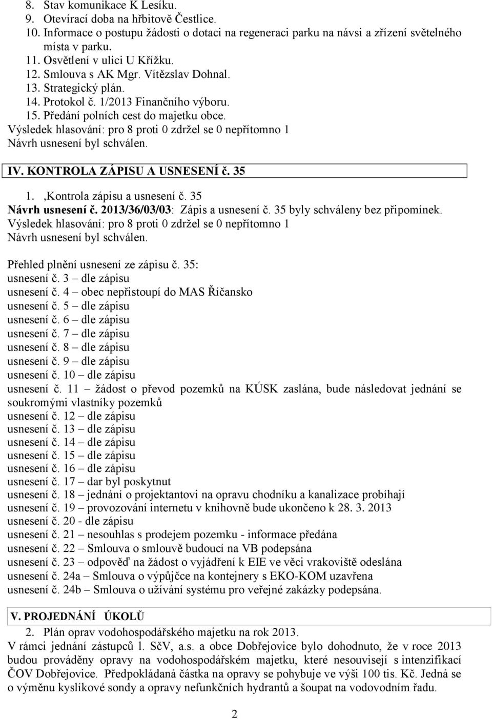 KONTROLA ZÁPISU A USNESENÍ č. 35 1.,Kontrola zápisu a usnesení č. 35 Návrh usnesení č. 2013/36/03/03: Zápis a usnesení č. 35 byly schváleny bez připomínek. Přehled plnění usnesení ze zápisu č.