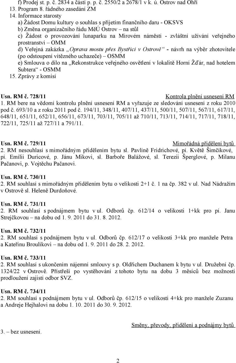 užívání veřejného prostranství OMM d) Veřejná zakázka Oprava mostu přes Bystřici v Ostrově - návrh na výběr zhotovitele (po odstoupení vítězného uchazeče) OSMM e) Smlouva o dílo na Rekonstrukce