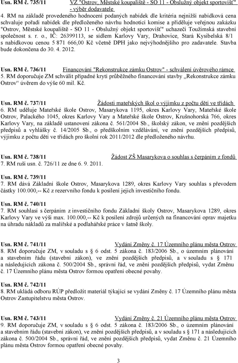 Městské koupaliště - SO 11 - Obslužný objekt sportovišť" uchazeči Toužimská stavební společnost s. r. o., IČ: 26399113, se sídlem Karlovy Vary, Drahovice, Stará Kysibelská 8/1 s nabídkovou cenou 5 871 666,00 Kč včetně DPH jako nejvýhodnějšího pro zadavatele.