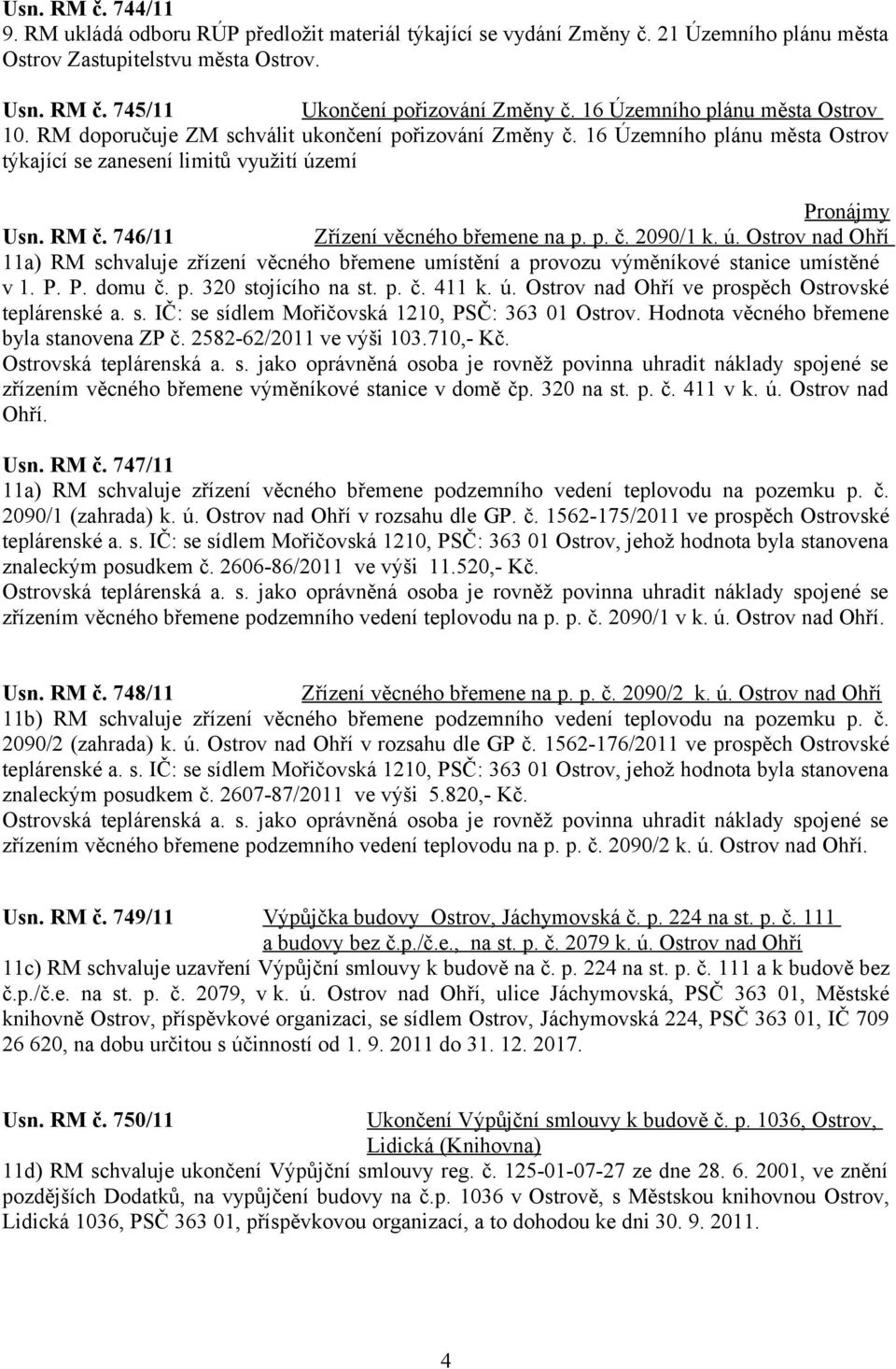 746/11 Zřízení věcného břemene na p. p. č. 2090/1 k. ú. Ostrov nad Ohří 11a) RM schvaluje zřízení věcného břemene umístění a provozu výměníkové stanice umístěné v 1. P. P. domu č. p. 320 stojícího na st.