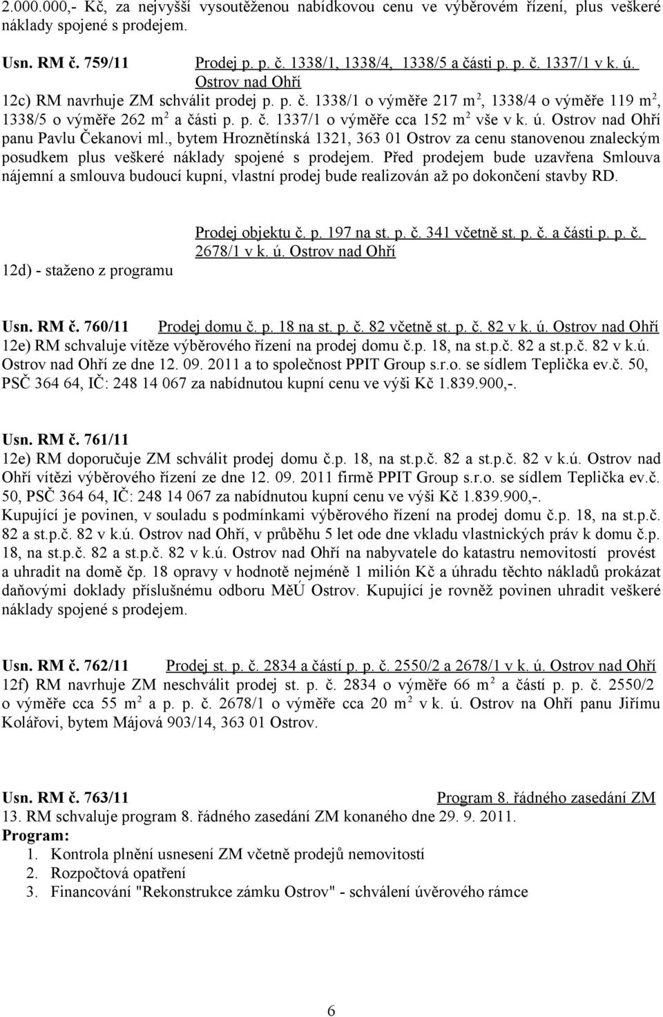 Ostrov nad Ohří panu Pavlu Čekanovi ml., bytem Hroznětínská 1321, 363 01 Ostrov za cenu stanovenou znaleckým posudkem plus veškeré náklady spojené s prodejem.