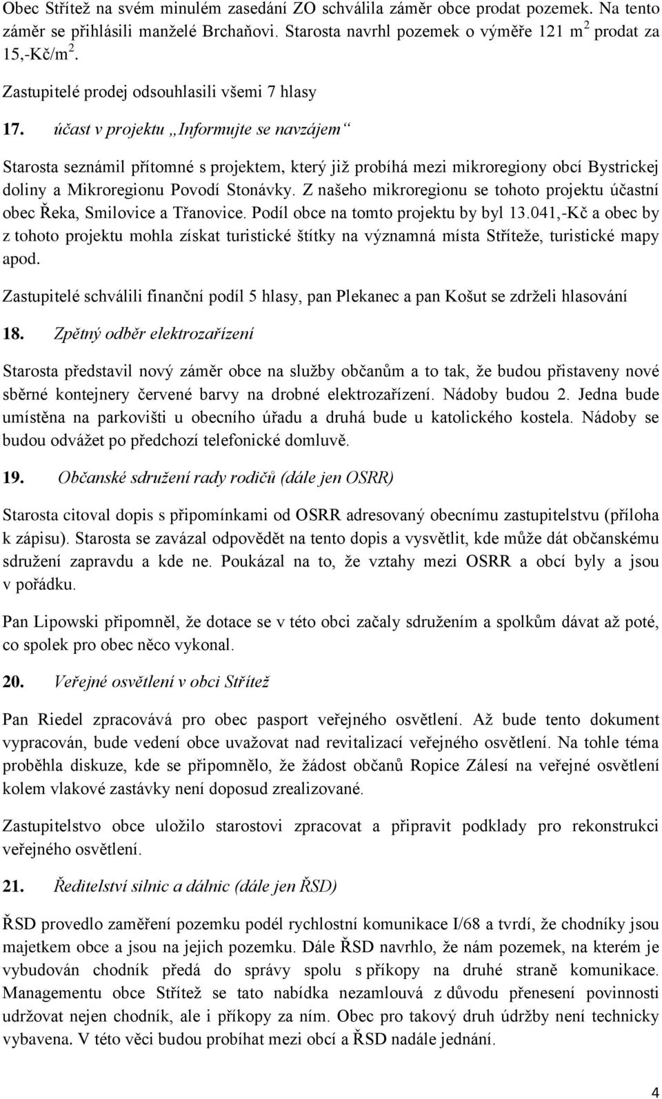 účast v projektu Informujte se navzájem Starosta seznámil přítomné s projektem, který již probíhá mezi mikroregiony obcí Bystrickej doliny a Mikroregionu Povodí Stonávky.
