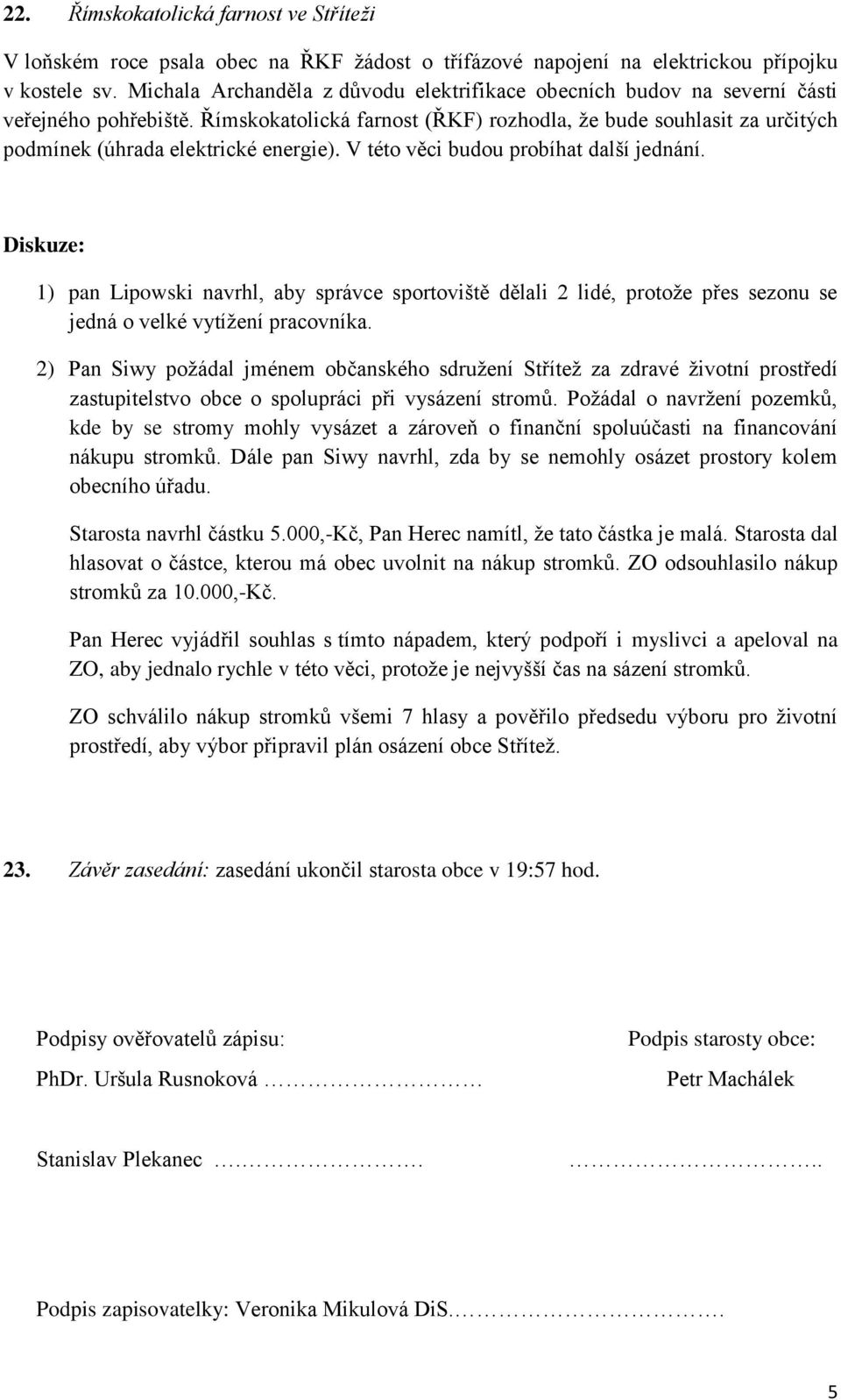Římskokatolická farnost (ŘKF) rozhodla, že bude souhlasit za určitých podmínek (úhrada elektrické energie). V této věci budou probíhat další jednání.