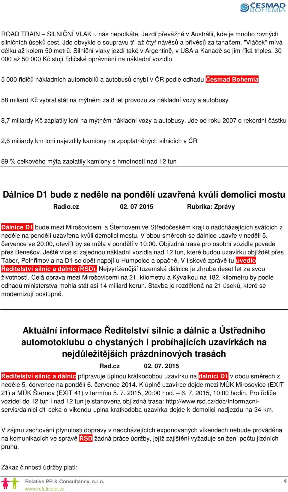 30 000 až 50 000 Kč stojí řidičské oprávnění na nákladní vozidlo 5 000 řidičů nákladních automobilů a autobusů chybí v ČR podle odhadu Česmad Bohemia 58 miliard Kč vybral stát na mýtném za 8 let