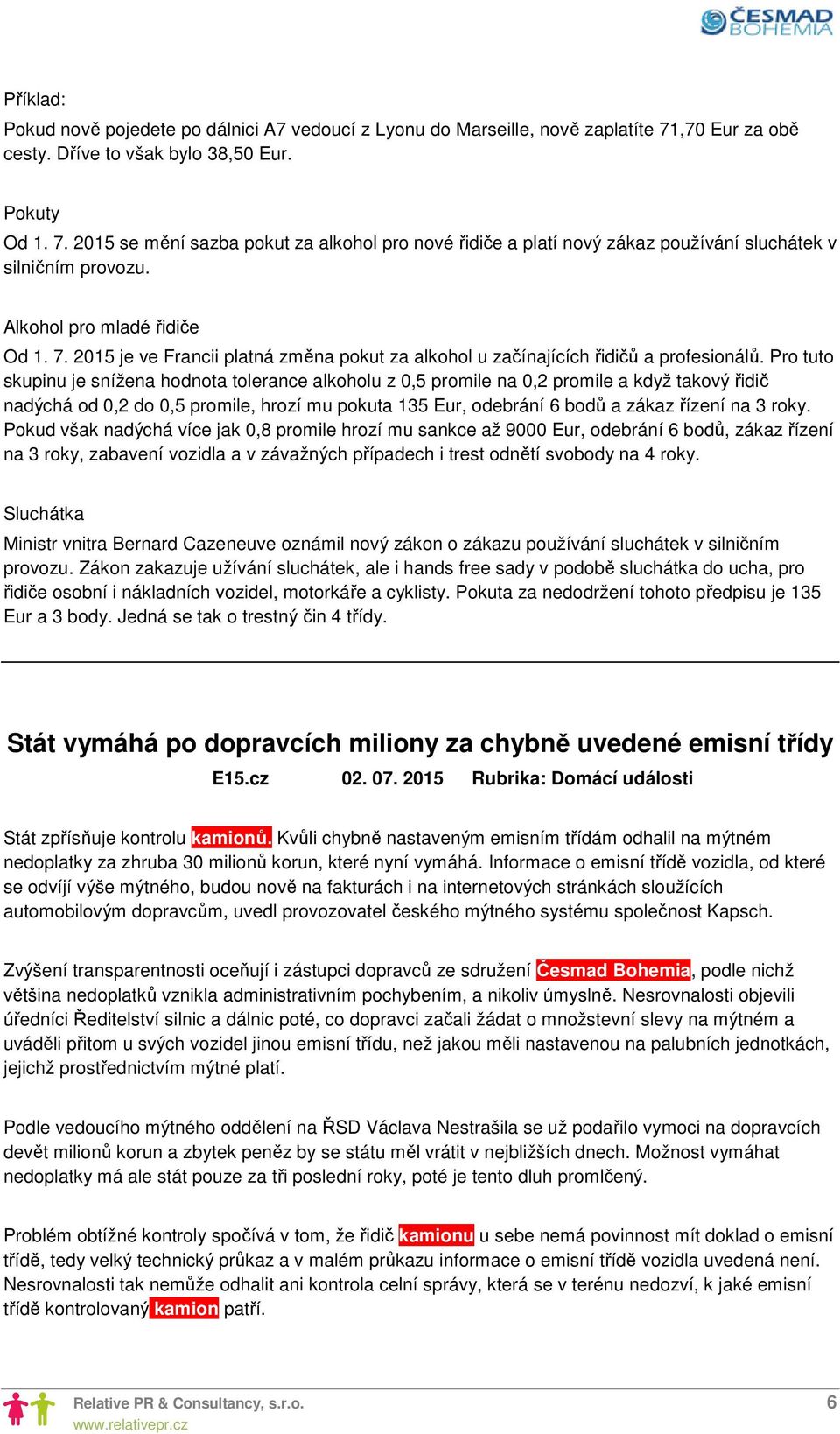 Alkohol pro mladé řidiče Od 1. 7. 2015 je ve Francii platná změna pokut za alkohol u začínajících řidičů a profesionálů.