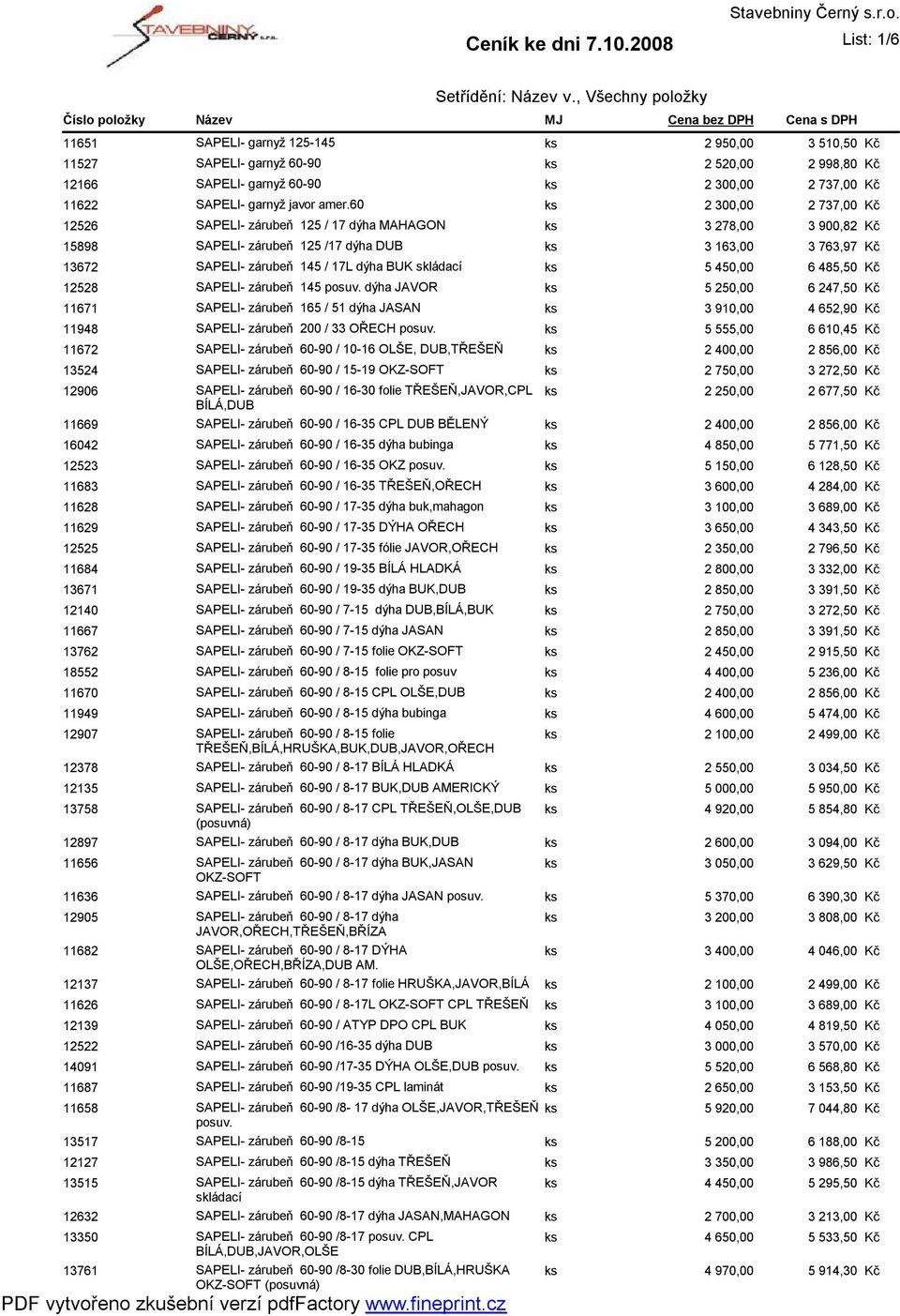 ks 5 450,00 6 485,50 12528 SAPELI- zárubeň 145 posuv. dýha JAVOR ks 5 250,00 6 247,50 11671 SAPELI- zárubeň 165 / 51 dýha JASAN ks 3 910,00 4 652,90 11948 SAPELI- zárubeň 200 / 33 OŘECH posuv.