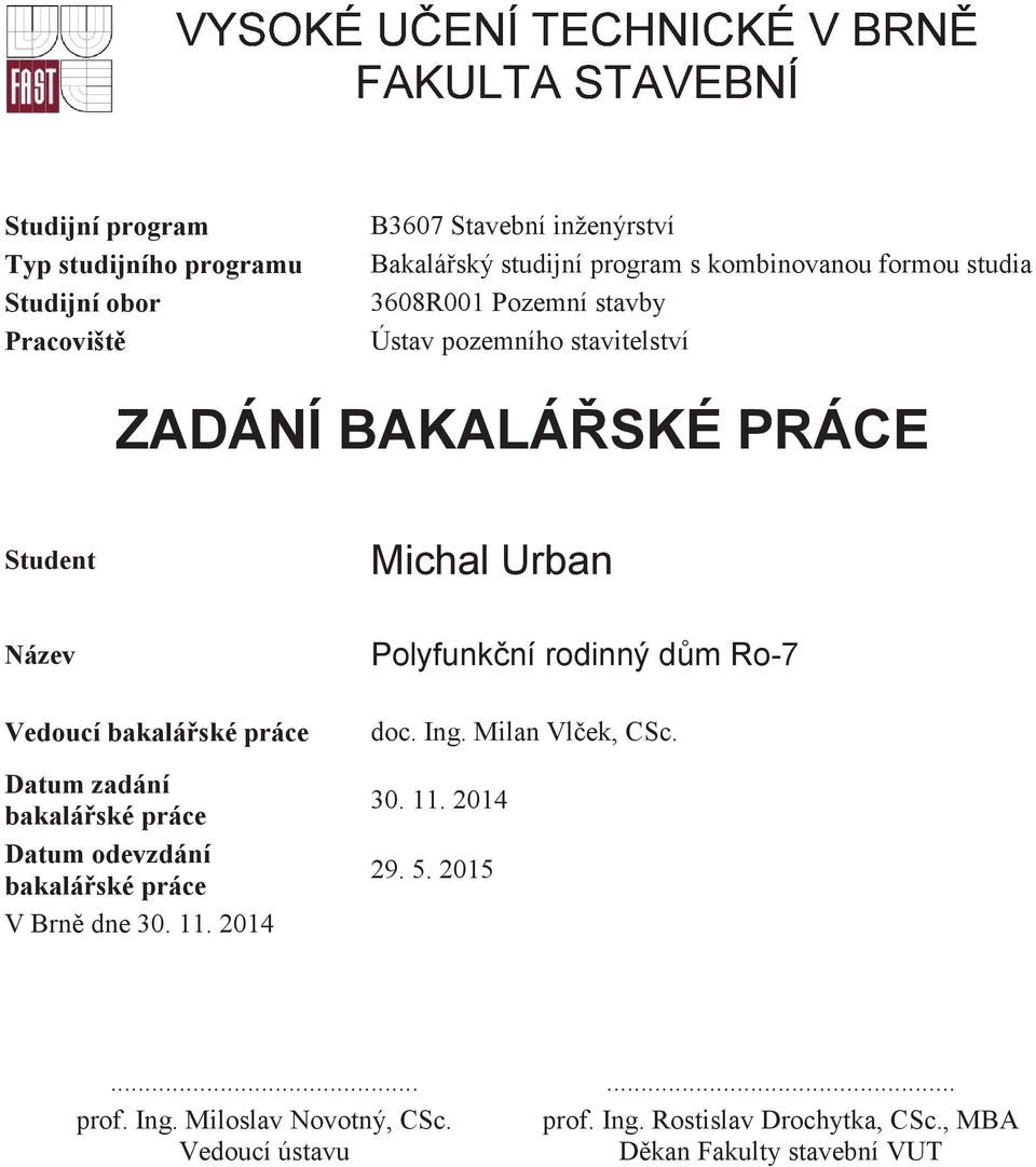 práce Datum zadání bakaláské práce Datum odevzdání bakaláské práce V Brn dne 30. 11. 2014 Polyfunkní rodinný dm Ro-7 doc. Ing.