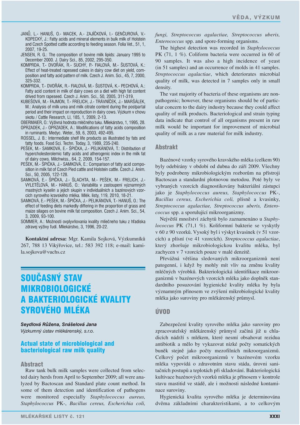 - ŠUSTOVÁ, K.: Effect of heat-treated rapeseed cakes in dairy cow diet on yield, composition and fatty acid pattern of milk. Czech J. Anim. Sci., 45, 7, 2000, 325-332. KOMPRDA, T.- DVOŘÁK, R.