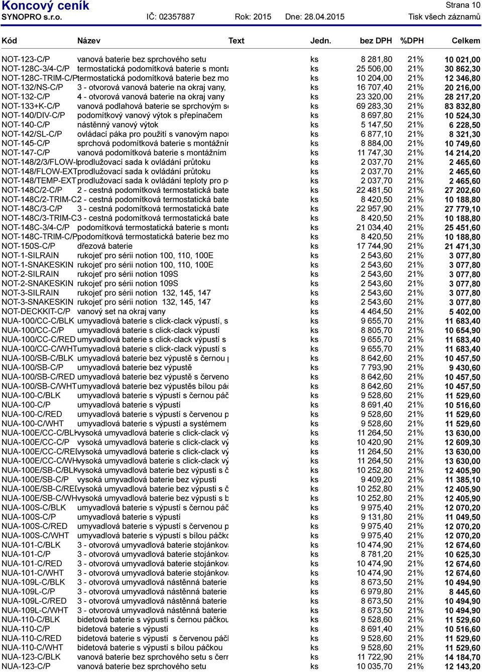 707,40 21% 20 216,00 NOT-132-C/P 4 - otvorová vanová baterie na okraj vany ks 23 320,00 21% 28 217,20 NOT-133+K-C/P vanová podlahová baterie se sprchovým setem ks 69 283,30 21% 83 832,80