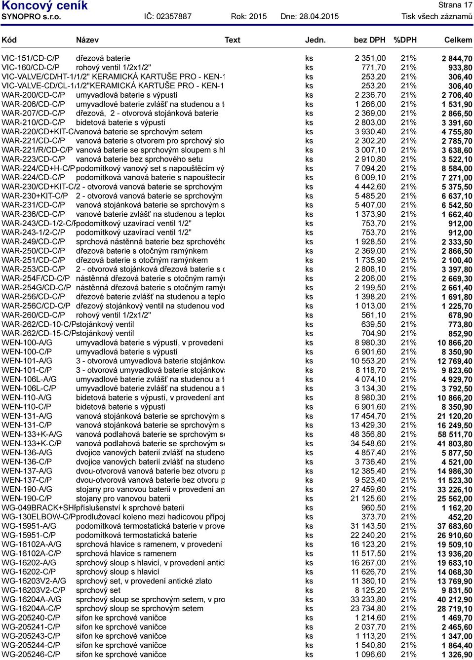 baterie zvlášť na studenou a teplou vodu ks 1 266,00 21% 1 531,90 WAR-207/CD-C/P dřezová, 2 - otvorová stojánková baterie ks 2 369,00 21% 2 866,50 WAR-210/CD-C/P bidetová baterie s výpustí ks 2