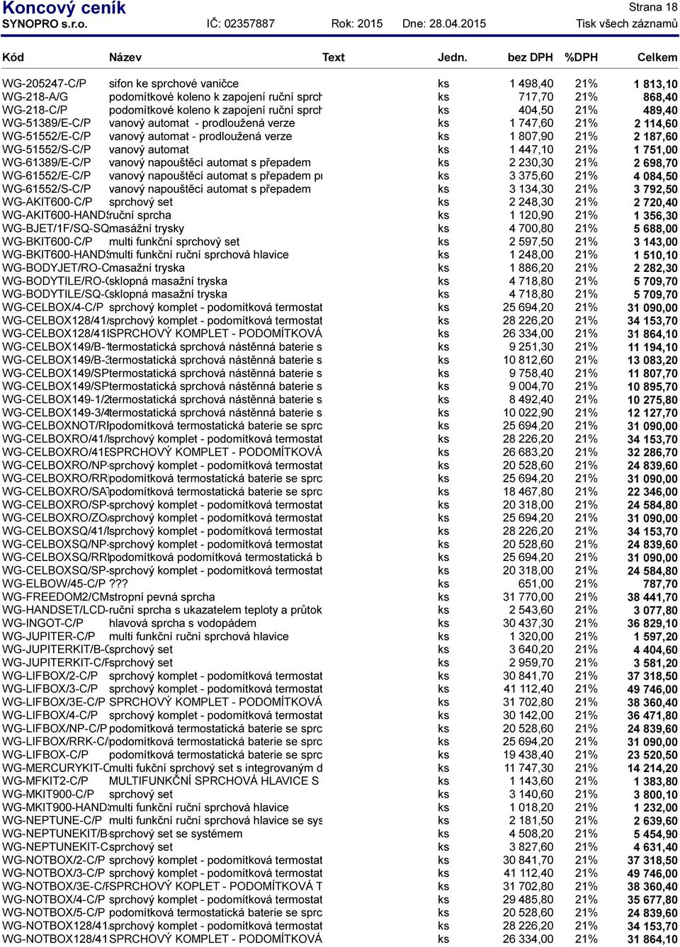 ks 1 807,90 21% 2 187,60 WG-51552/S-C/P vanový automat ks 1 447,10 21% 1 751,00 WG-61389/E-C/P vanový napouštěcí automat s přepadem ks 2 230,30 21% 2 698,70 WG-61552/E-C/P vanový napouštěcí automat s