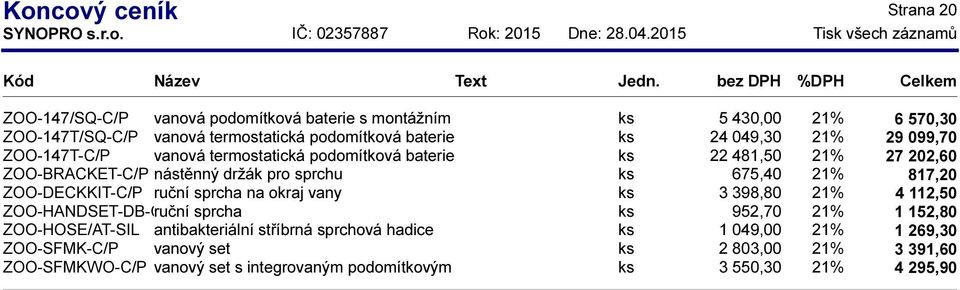 sprchu ks 675,40 21% 817,20 ZOO-DECKKIT-C/P ruční sprcha na okraj vany ks 3 398,80 21% 4 112,50 ZOO-HANDSET-DB-C/P ruční sprcha ks 952,70 21% 1 152,80 ZOO-HOSE/AT-SIL antibakteriální