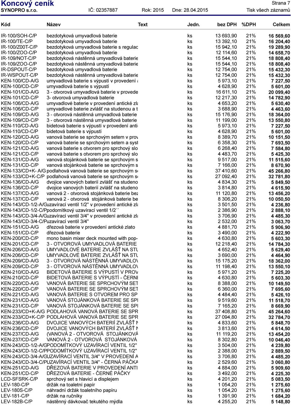 544,10 21% 18 808,40 IR-109/ZOO-C/P bezdotyková nástěnná umyvadlová baterie ks 15 544,10 21% 18 808,40 IR-DSPOUT-C/P bezdotyková umyvadlová baterie ks 12 754,00 21% 15 432,30 IR-WSPOUT-C/P