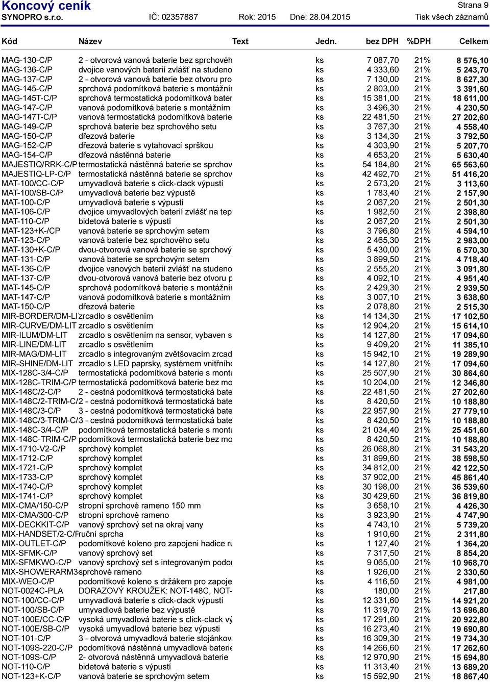 termostatická podomítková baterie s montážním setem - ks AXIOTHERM15 381,00 21% 18 611,00 MAG-147-C/P vanová podomítková baterie s montážním setem ks 3 496,30 21% 4 230,50 MAG-147T-C/P vanová