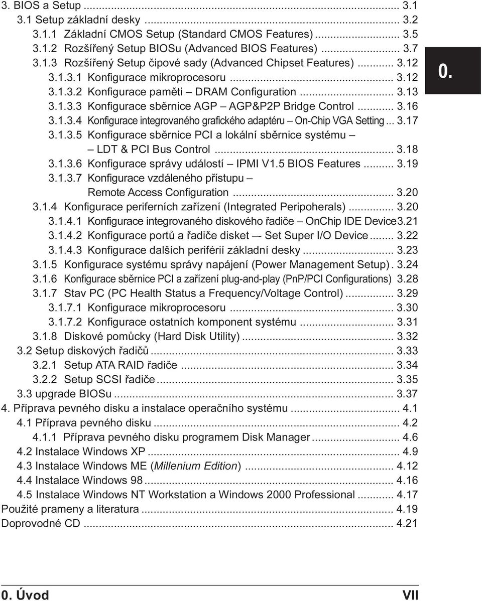 .. 3.17 3.1.3.5 Konfigurace sbìrnice PCI a lokální sbìrnice systému LDT & PCI Bus Control... 3.18 3.1.3.6 Konfigurace správy událostí IPMI V1.5 BIOS Features... 3.19 3.1.3.7 Konfigurace vzdáleného pøístupu Remote Access Configuration.