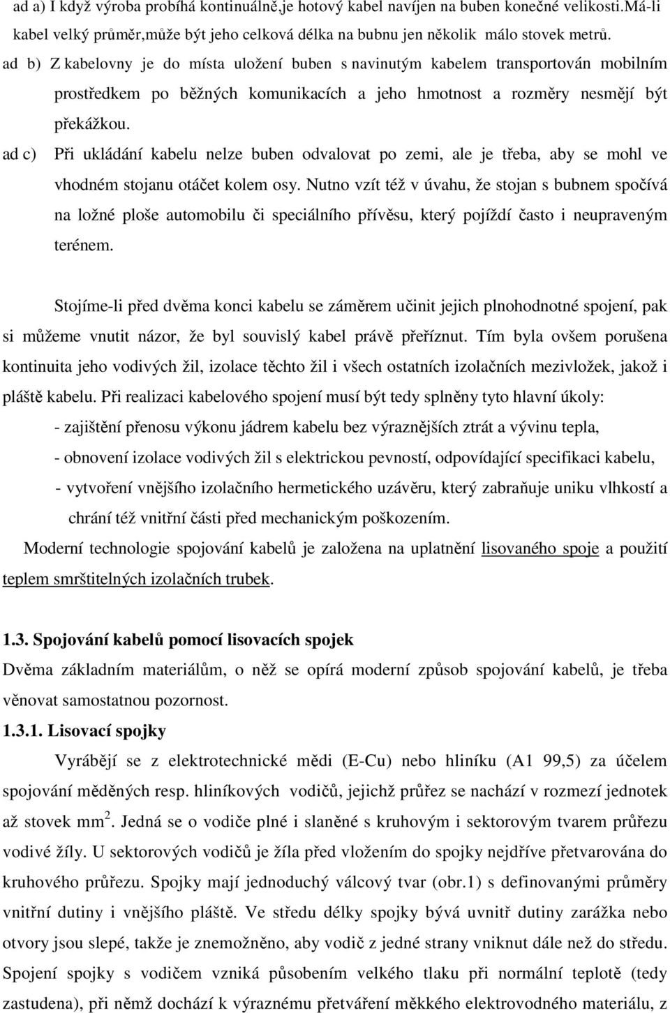 ad c) Při ukládání kabelu nelze buben odvalovat po zemi, ale je třeba, aby se mohl ve vhodném stojanu otáčet kolem osy.