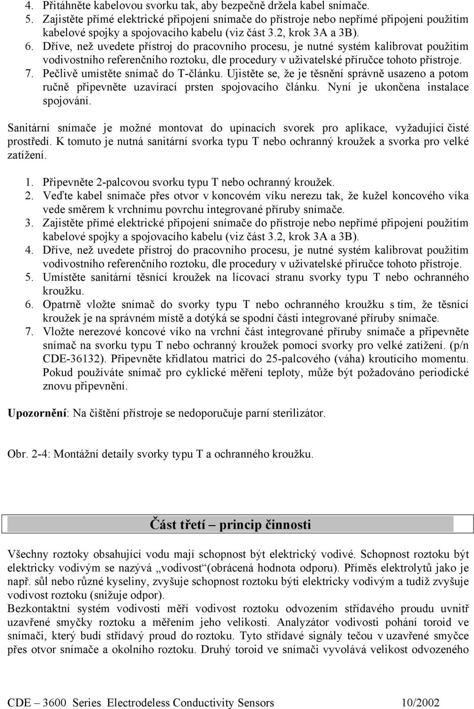 Dříve, než uvedete přístroj do pracovního procesu, je nutné systém kalibrovat použitím vodivostního referenčního roztoku, dle procedury v uživatelské příručce tohoto přístroje. 7.