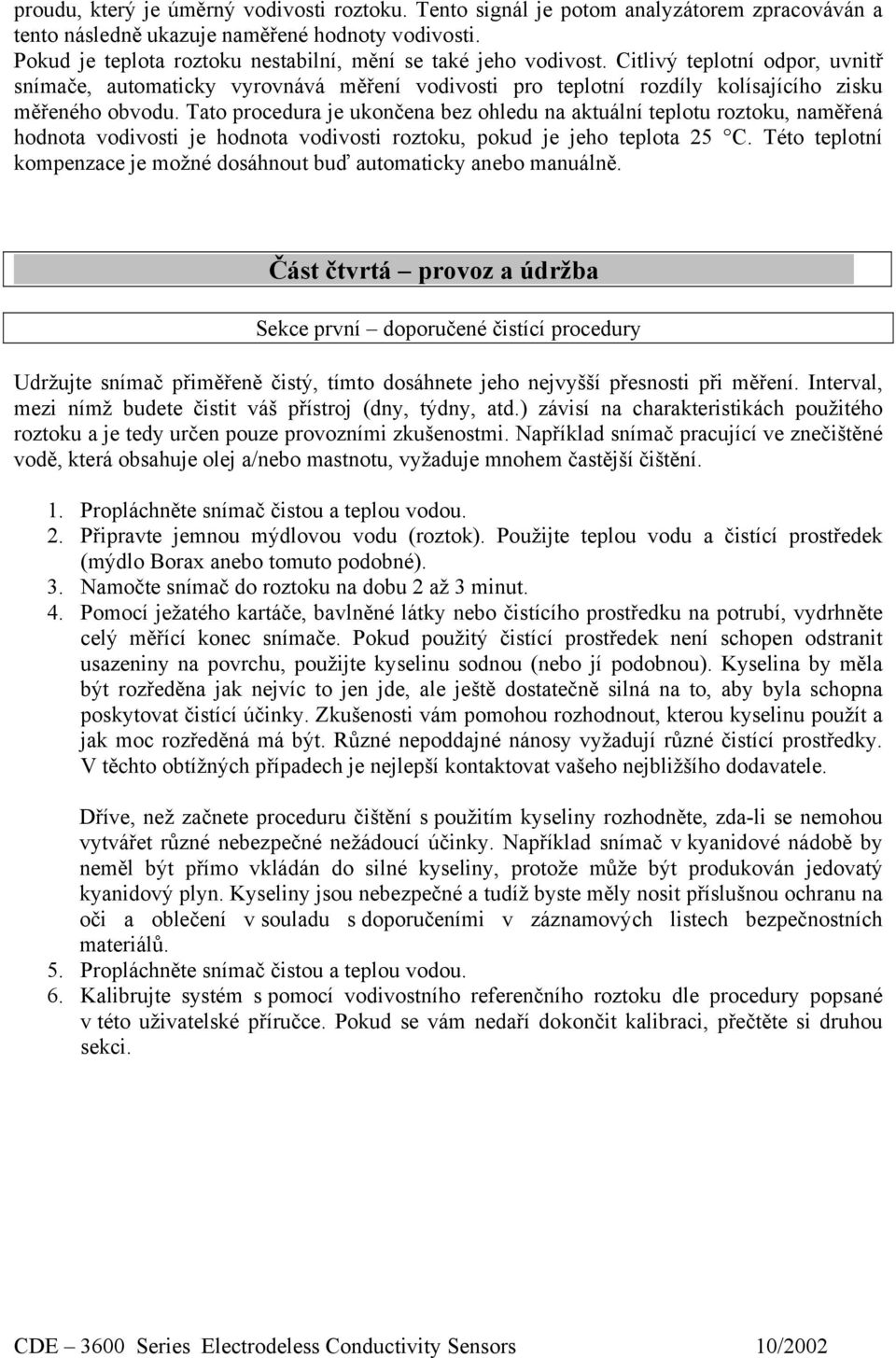 Tato procedura je ukončena bez ohledu na aktuální teplotu roztoku, naměřená hodnota vodivosti je hodnota vodivosti roztoku, pokud je jeho teplota 25 C.