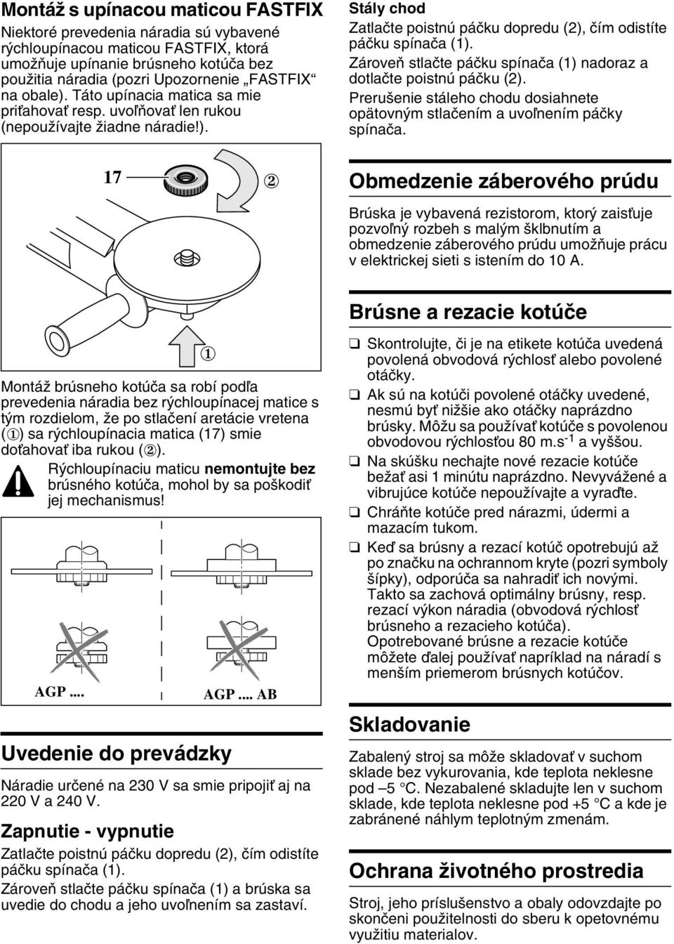 ZároveÀ stlaãte páãku spínaãa (1) nadoraz a dotlaãte poistnú páãku (2). Preru enie stáleho chodu dosiahnete opätovn m stlaãením a uvoºnením páãky spínaãa.