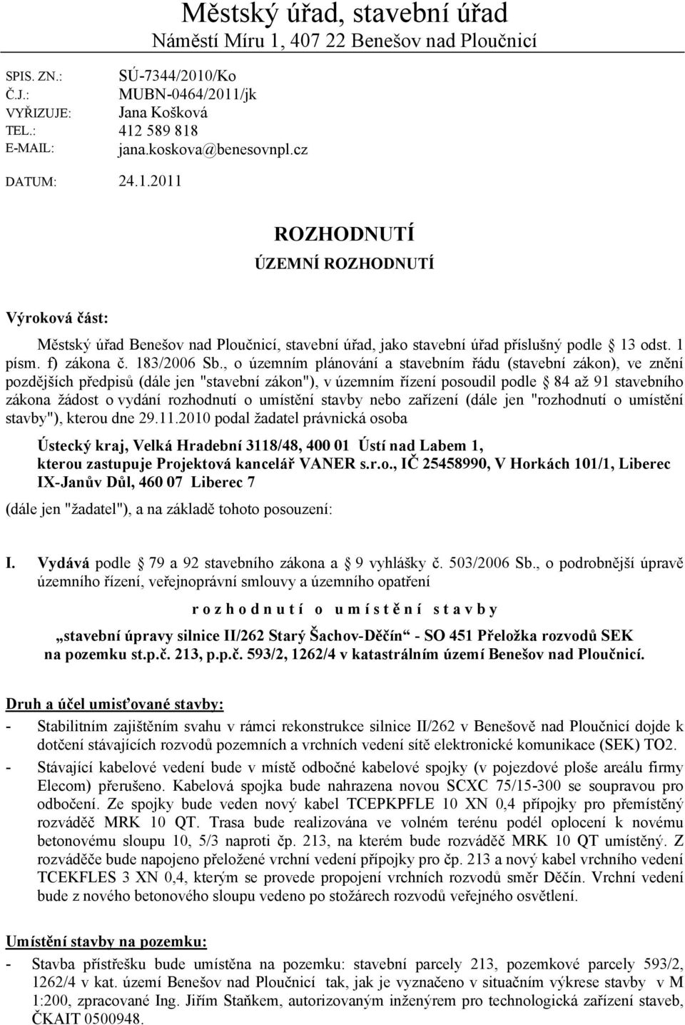 , o územním plánování a stavebním řádu (stavební zákon), ve znění pozdějších předpisů (dále jen "stavební zákon"), v územním řízení posoudil podle 84 až 91 stavebního zákona žádost o vydání