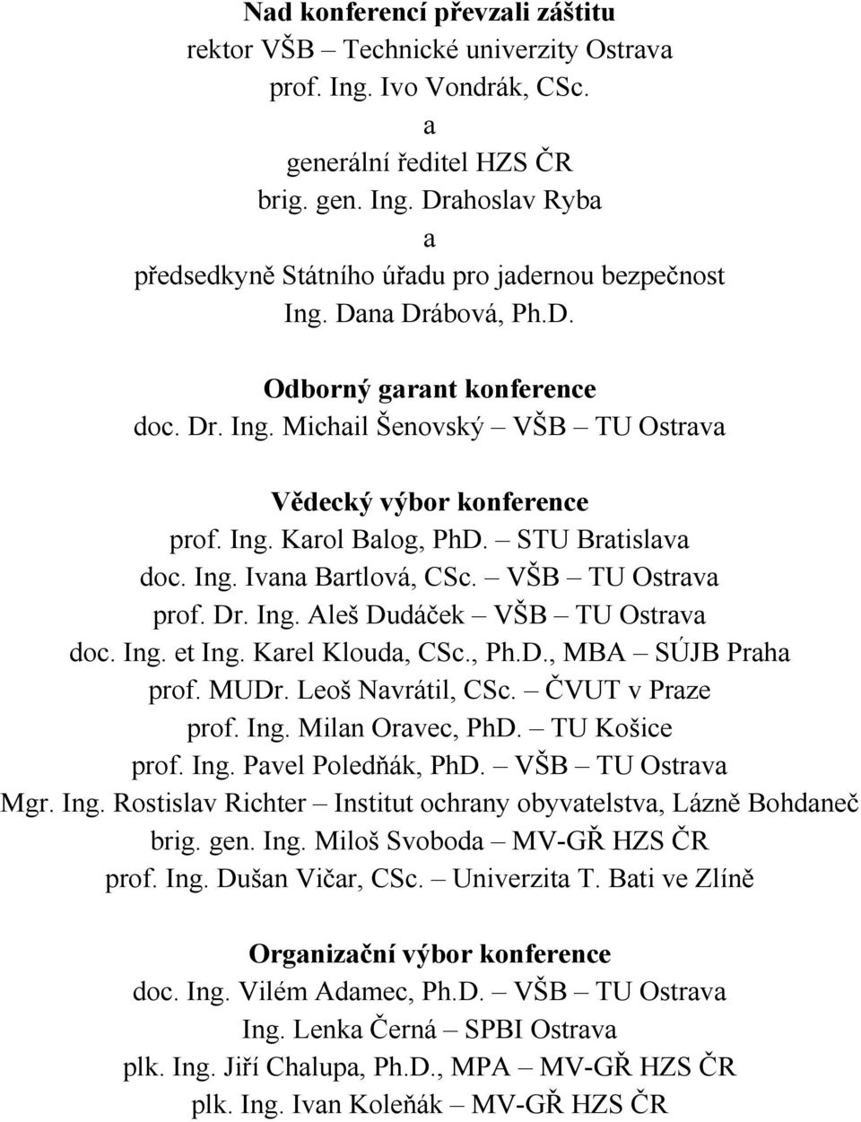 Ing. et Ing. Krel Kloud, CSc., Ph.D., MBA SÚJB Prh prof. MUDr. Leoš Nvrátil, CSc. ČVUT v Prze prof. Ing. Miln Orvec, PhD. TU Košice prof. Ing. Pvel Poledňák, PhD. VŠB TU Ostrv Mgr. Ing. Rostislv Richter Institut ochrny obyvtelstv, Lázně Bohdneč brig.