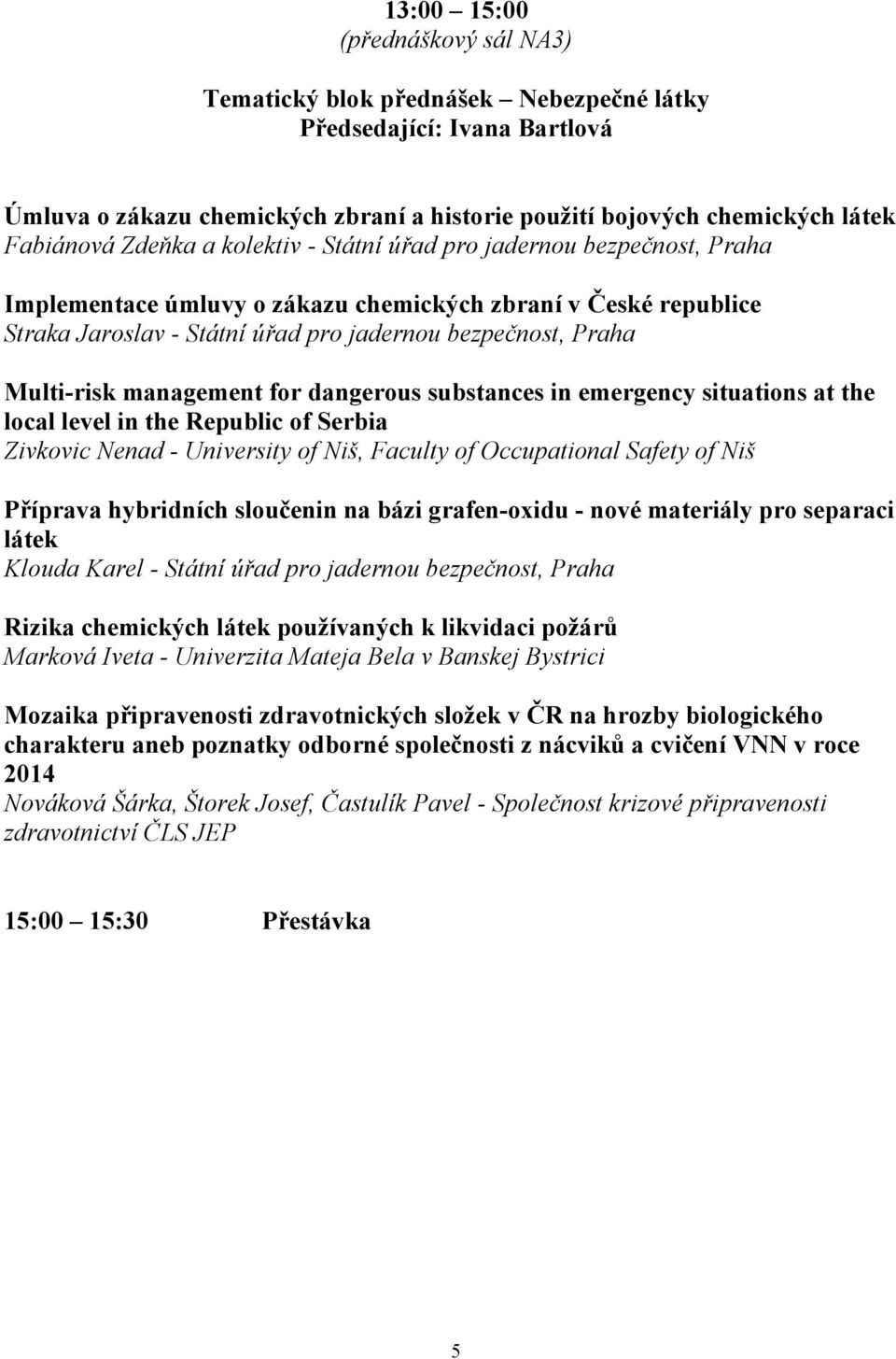 emergency situtions t the locl level in the Republic of Serbi Zivkovic Nend - University of Niš, Fculty of Occuptionl Sfety of Niš Příprv hybridních sloučenin n bázi grfen-oxidu - nové mteriály pro