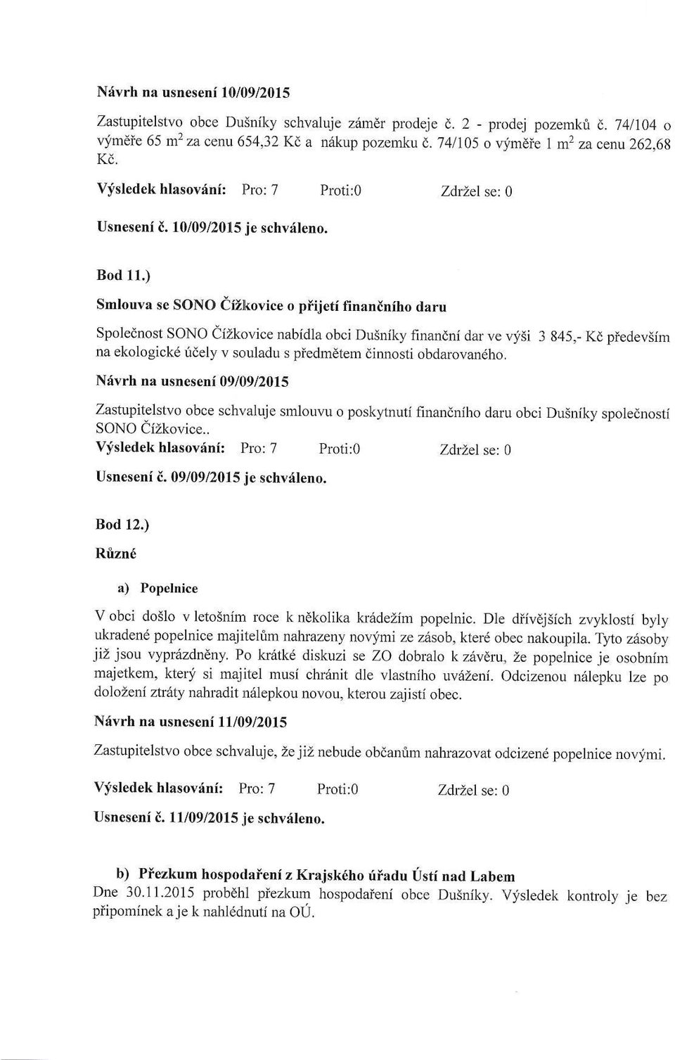 ) Smlouva se SONO iiikovice o pfijeti finaniniho daru Spolednost SONO iizkovice nabidla obci Duiniky finandni dar ve vfsi 3 na ekologickd ridely v souladu s piedmetem dirutosti obdarcvandho.