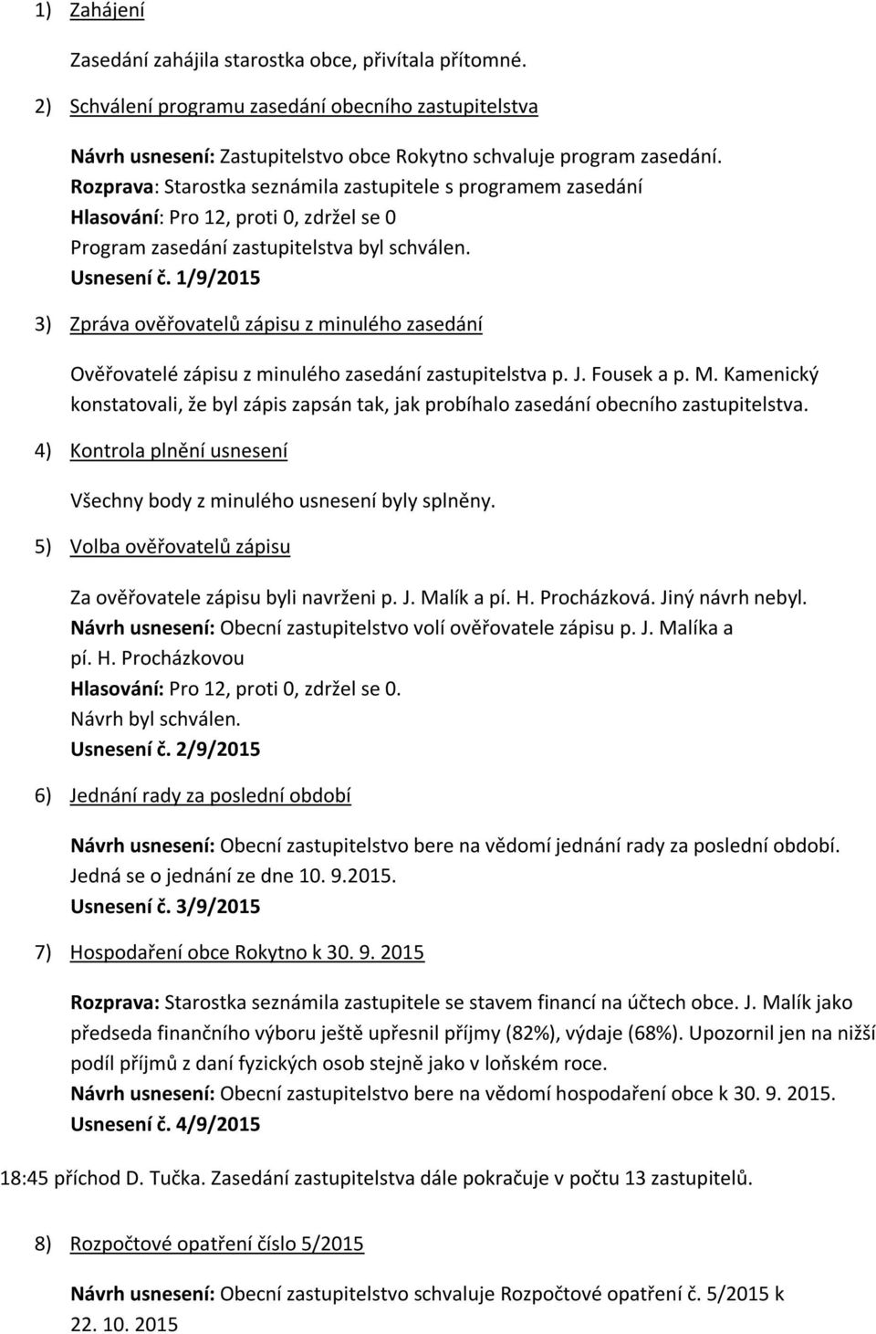 1/9/2015 3) Zpráva ověřovatelů zápisu z minulého zasedání Ověřovatelé zápisu z minulého zasedání zastupitelstva p. J. Fousek a p. M.