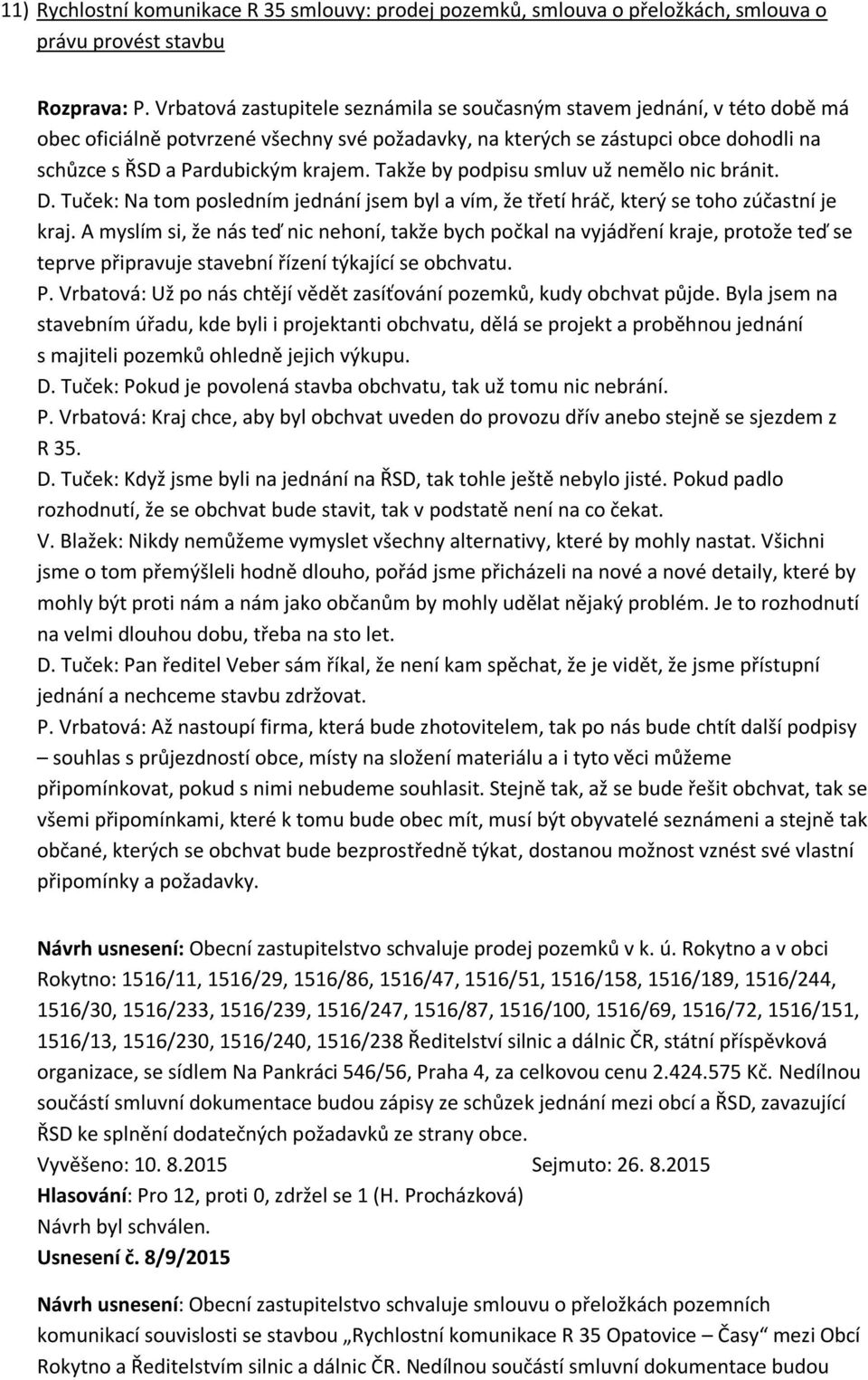 Takže by podpisu smluv už nemělo nic bránit. D. Tuček: Na tom posledním jednání jsem byl a vím, že třetí hráč, který se toho zúčastní je kraj.