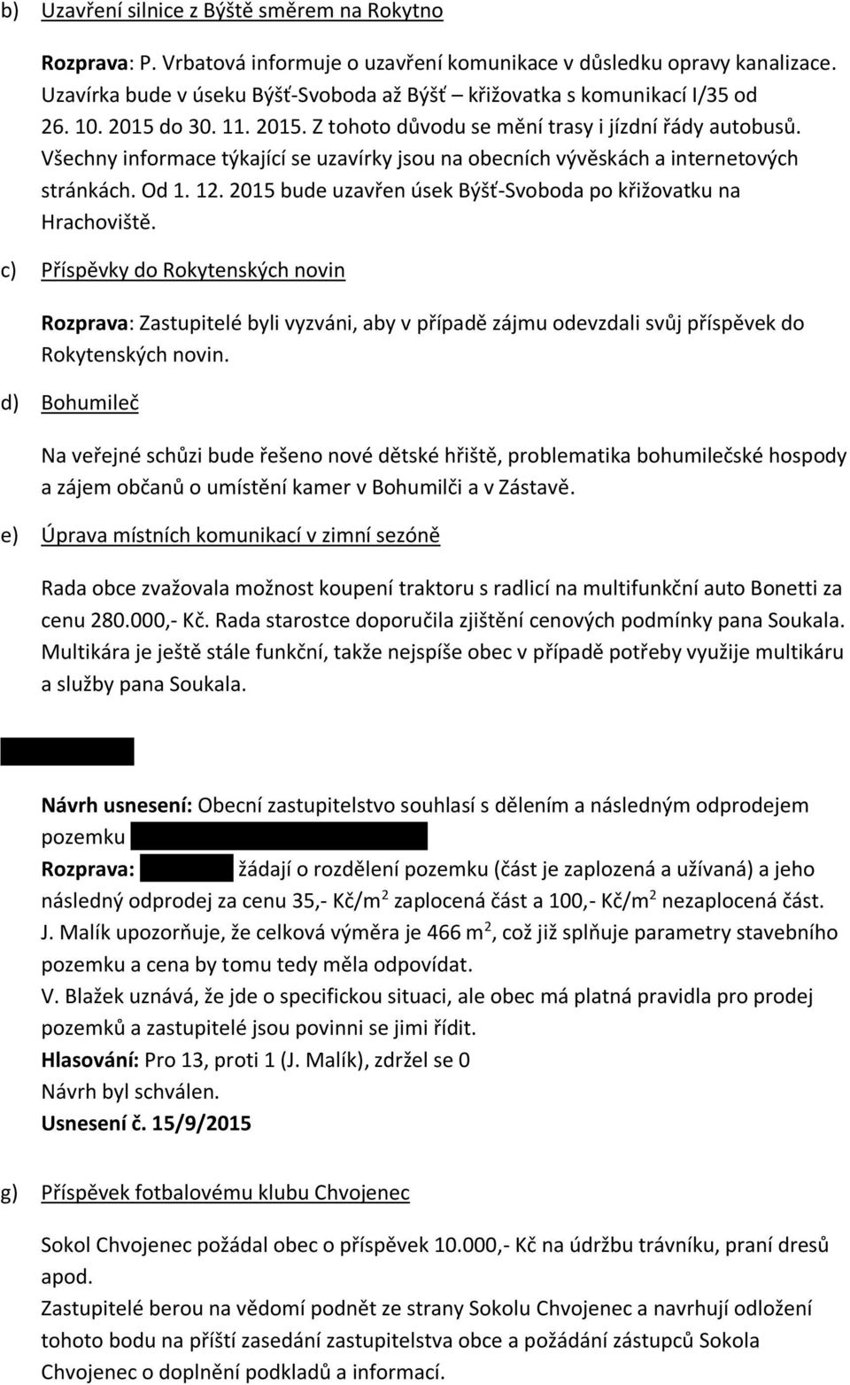 Všechny informace týkající se uzavírky jsou na obecních vývěskách a internetových stránkách. Od 1. 12. 2015 bude uzavřen úsek Býšť-Svoboda po křižovatku na Hrachoviště.