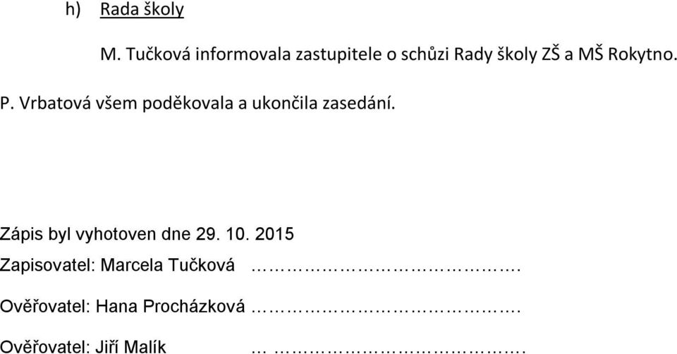 Rokytno. P. Vrbatová všem poděkovala a ukončila zasedání.