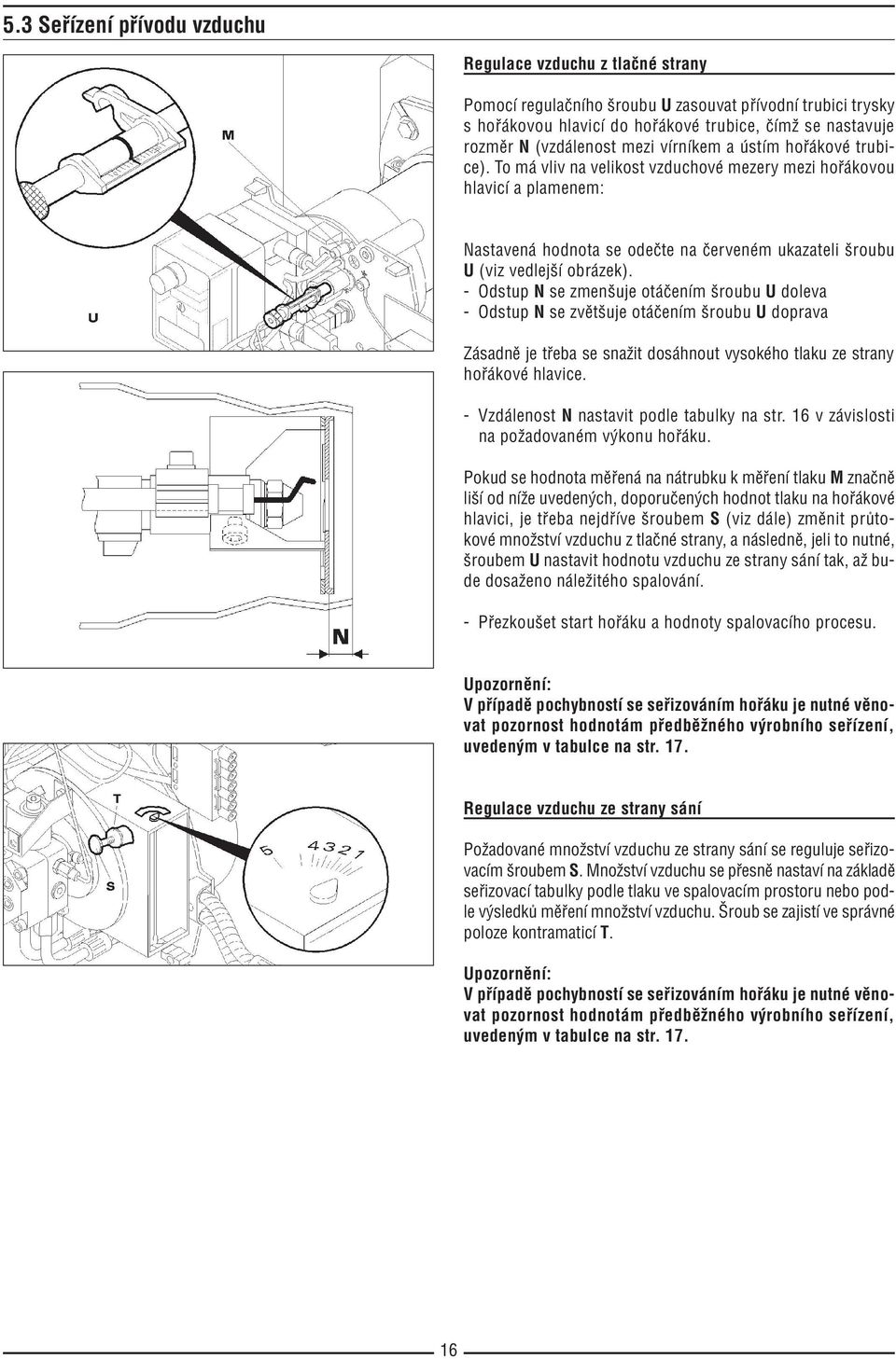 To má vliv na velikost vzduchové mezery mezi hořákovou hlavicí a plamenem: Nastavená hodnota se odečte na červeném ukazateli šroubu U (viz vedlejší obrázek).