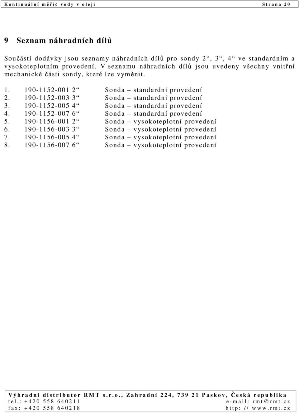 190-1152-001 2 Sonda standardní provedení 2. 190-1152-003 3 Sonda standardní provedení 3. 190-1152-005 4 Sonda standardní provedení 4.