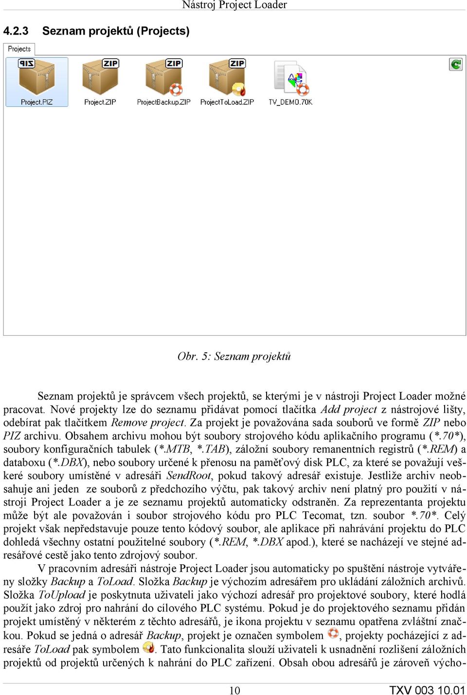 Obsahem archivu mohou být soubory strojového kódu aplikačního programu (*.70*), soubory konfiguračních tabulek (*.MTB, *.TAB), záložní soubory remanentních registrů (*.REM) a databoxu (*.