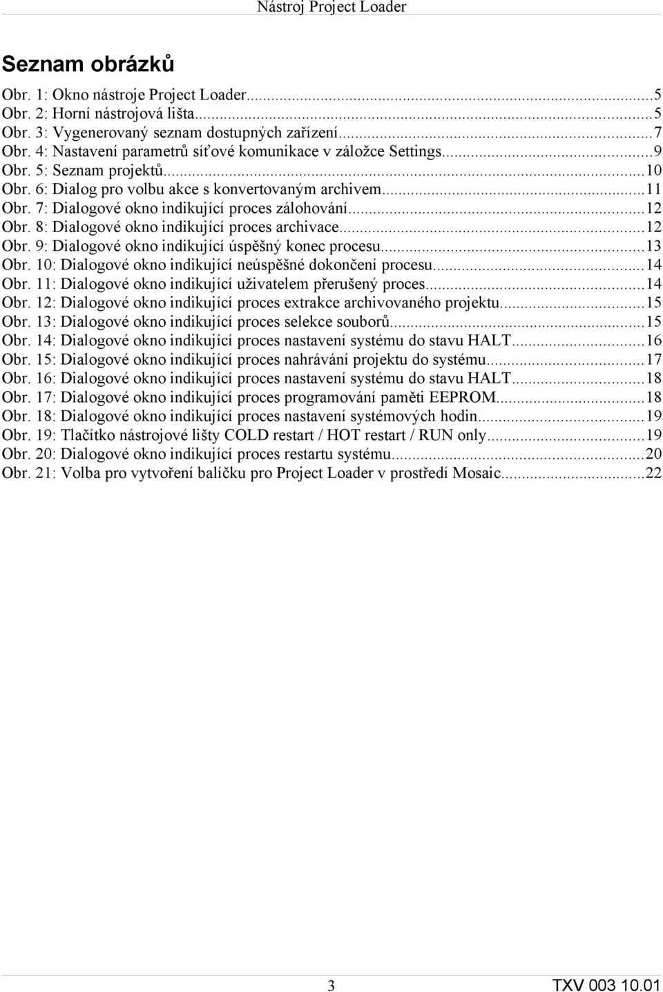 7: Dialogové okno indikující proces zálohování...12 Obr. 8: Dialogové okno indikující proces archivace...12 Obr. 9: Dialogové okno indikující úspěšný konec procesu...13 Obr.