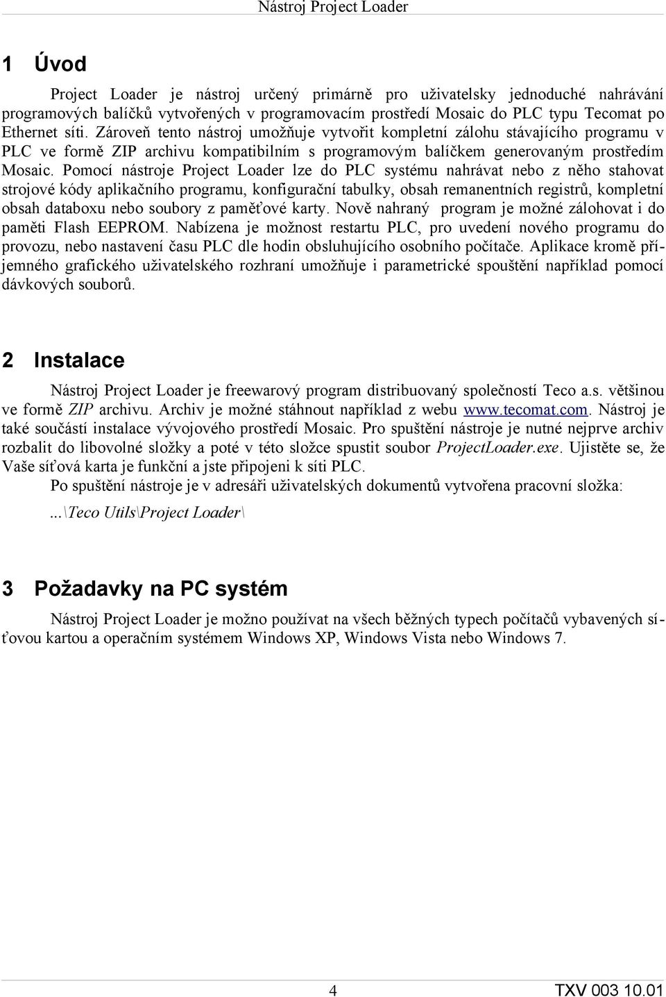 Pomocí nástroje Project Loader lze do PLC systému nahrávat nebo z něho stahovat strojové kódy aplikačního programu, konfigurační tabulky, obsah remanentních registrů, kompletní obsah databoxu nebo