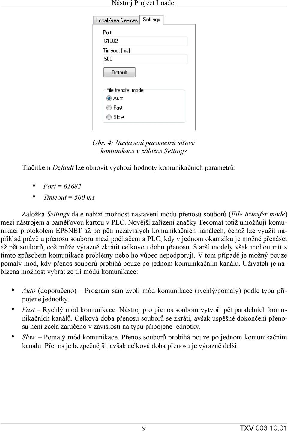 Novější zařízení značky Tecomat totiž umožňují komunikaci protokolem EPSNET až po pěti nezávislých komunikačních kanálech, čehož lze využít například právě u přenosu souborů mezi počítačem a PLC, kdy