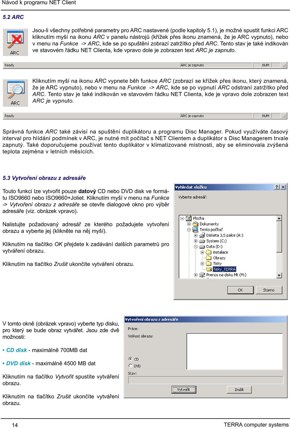 ARC. Tento stav je také indikován ve stavovém řádku NET Clienta, kde vpravo dole je zobrazen text ARC je zapnuto.