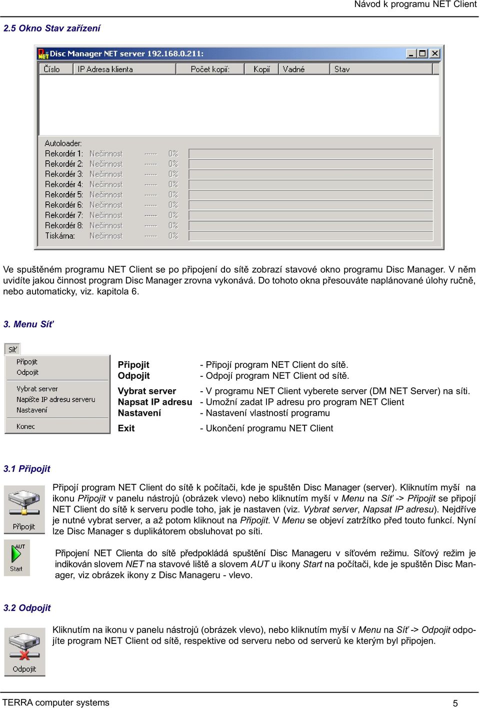 - Odpojí program NET Client od sítě. - V programu NET Client vyberete server (DM NET Server) na síti.