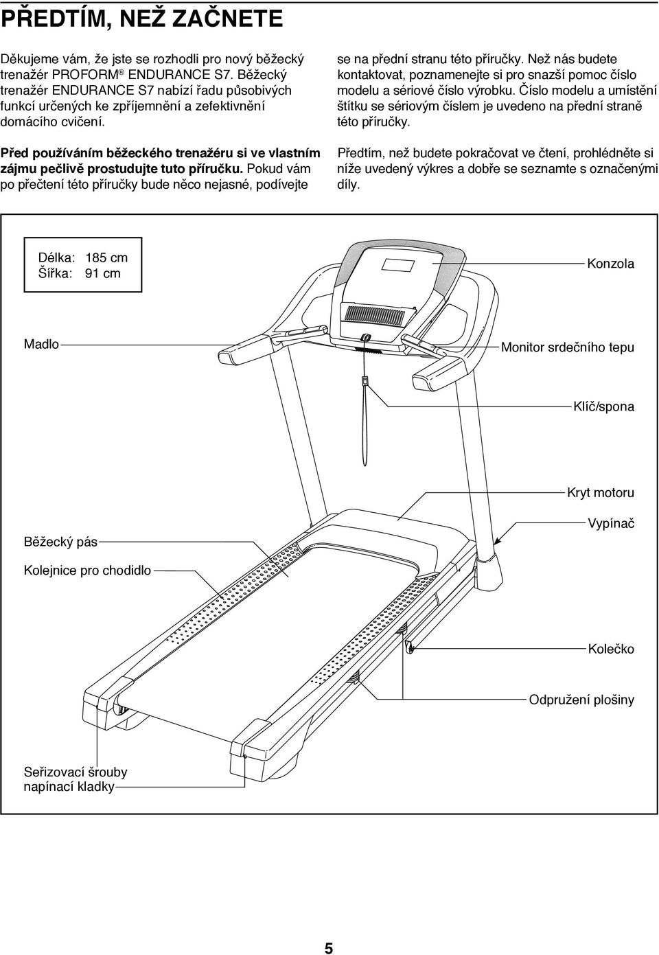 Před používáním běžeckého trenažéru si ve vlastním zájmu pečlivě prostudujte tuto příručku. Pokud vám po přečtení této příručky bude něco nejasné, podívejte se na přední stranu této příručky.