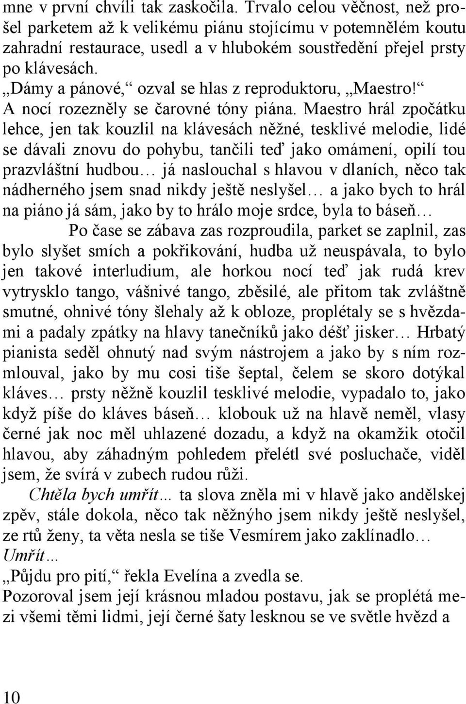 Dámy a pánové, ozval se hlas z reproduktoru, Maestro! A nocí rozezněly se čarovné tóny piána.