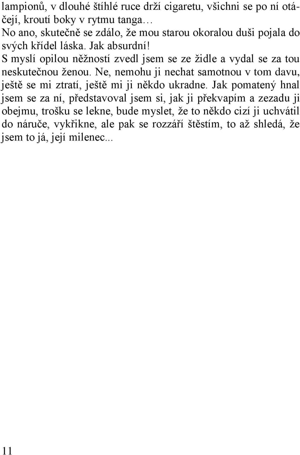 Ne, nemohu ji nechat samotnou v tom davu, ještě se mi ztratí, ještě mi ji někdo ukradne.